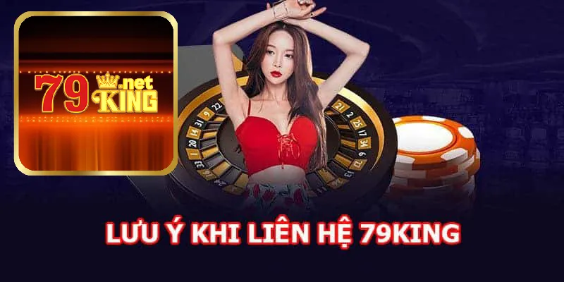 Lưu ý khi liên hệ 79king